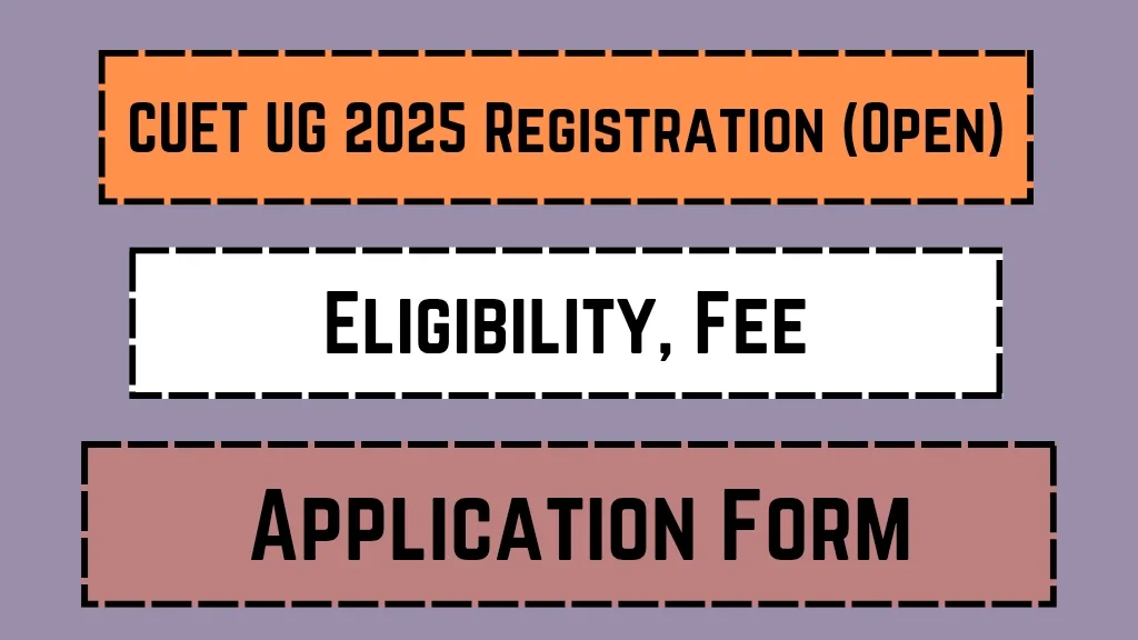 CUET UG 2025 Registration (Open): Eligibility, Fee, Application Form