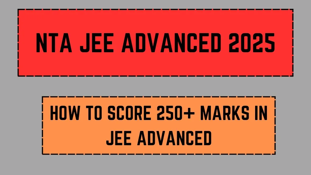 NTA JEE Advanced 2025: How to Score 250+ Marks in JEE Advanced