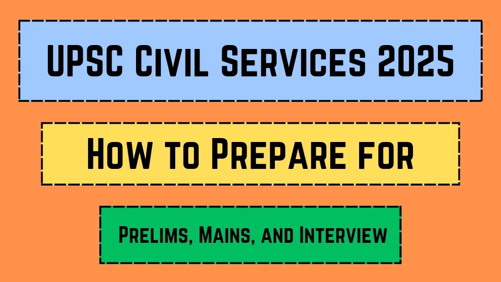 UPSC Civil Services 2025: How to Prepare for Prelims, Mains, and Interview